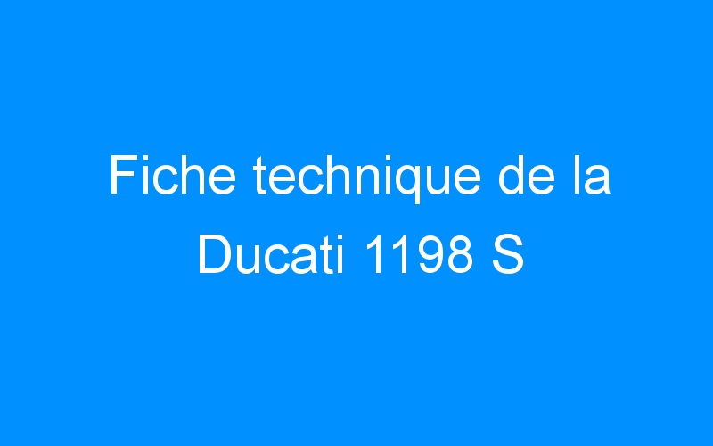 You are currently viewing Fiche technique de la Ducati 1198 S