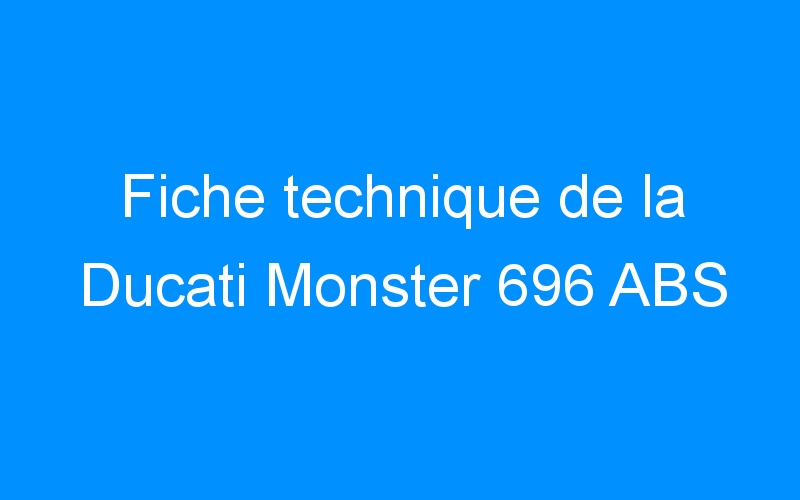 Fiche technique de la Ducati Monster 696 ABS
