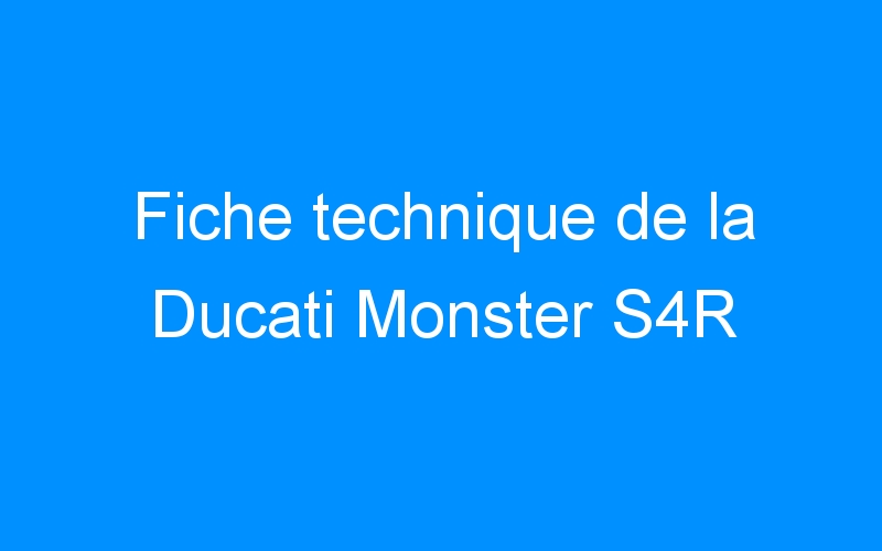 You are currently viewing Fiche technique de la Ducati Monster S4R