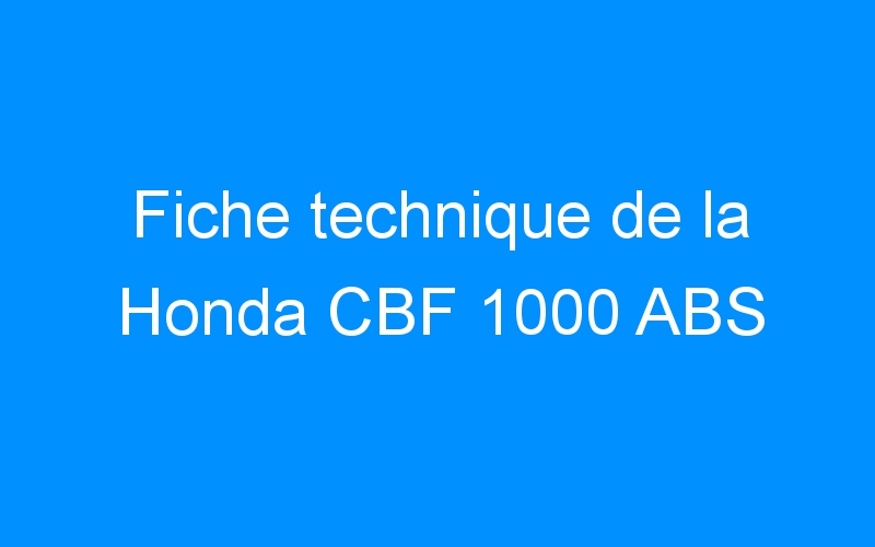 Fiche technique de la Honda CBF 1000 ABS