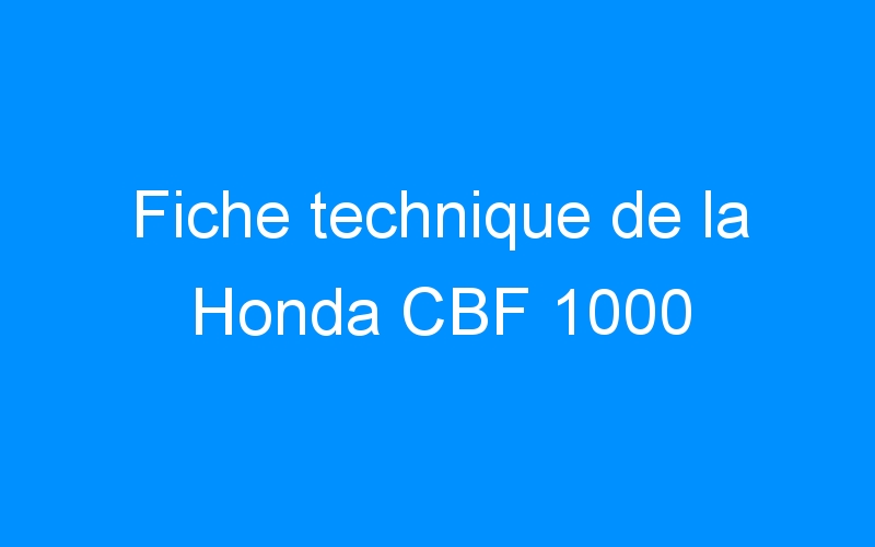 Fiche technique de la Honda CBF 1000