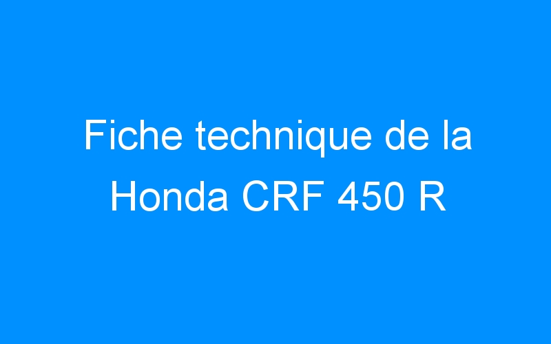 You are currently viewing Fiche technique de la Honda CRF 450 R