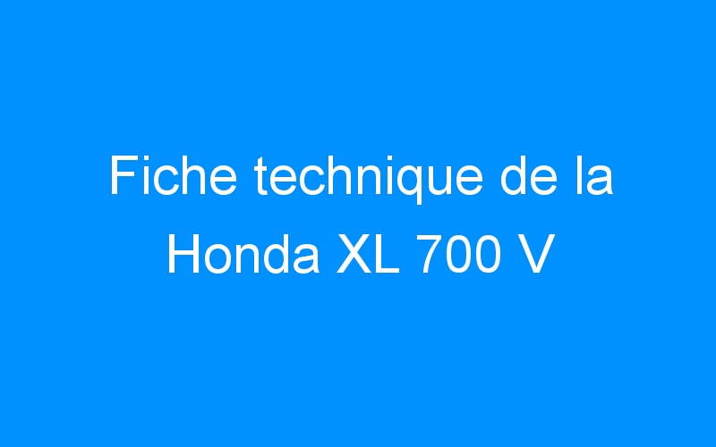 Fiche technique de la Honda XL 700 V