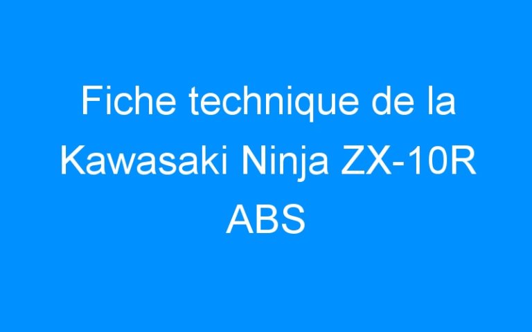Lire la suite à propos de l’article Fiche technique de la Kawasaki Ninja ZX-10R ABS