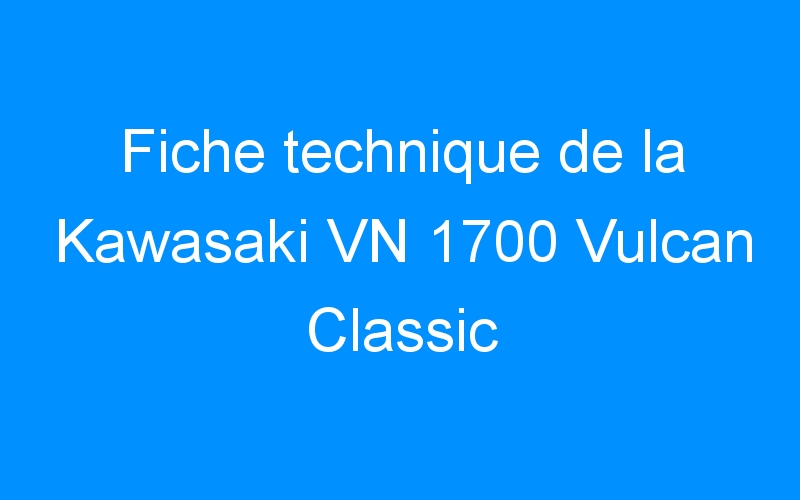Fiche technique de la Kawasaki VN 1700 Vulcan Classic