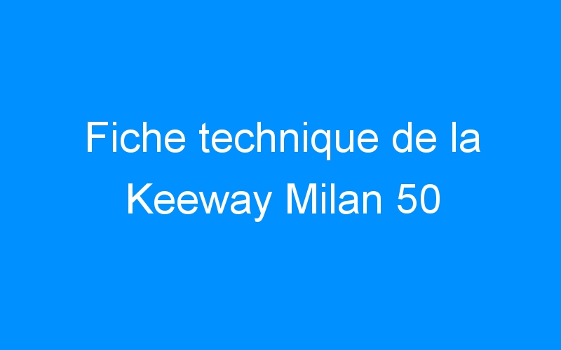 You are currently viewing Fiche technique de la Keeway Milan 50