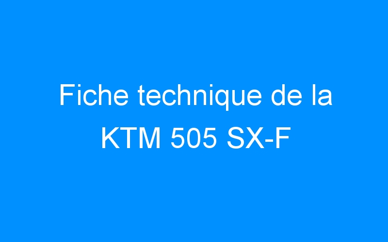 Lire la suite à propos de l’article Fiche technique de la KTM 505 SX-F
