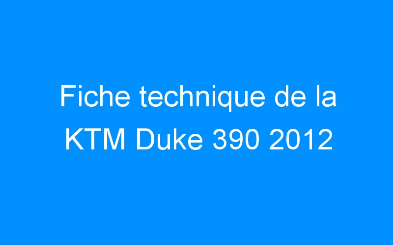 Fiche technique de la KTM Duke 390 2012