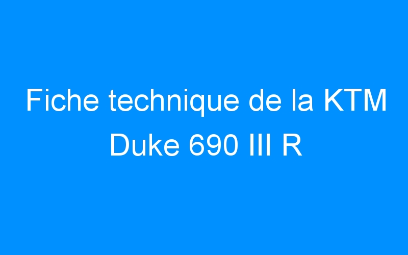 Fiche technique de la KTM Duke 690 III R