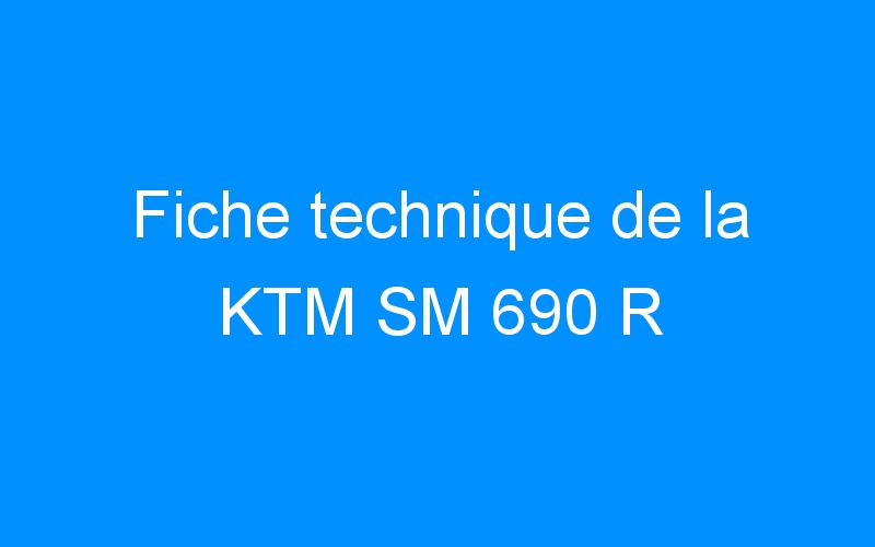 Fiche technique de la KTM SM 690 R