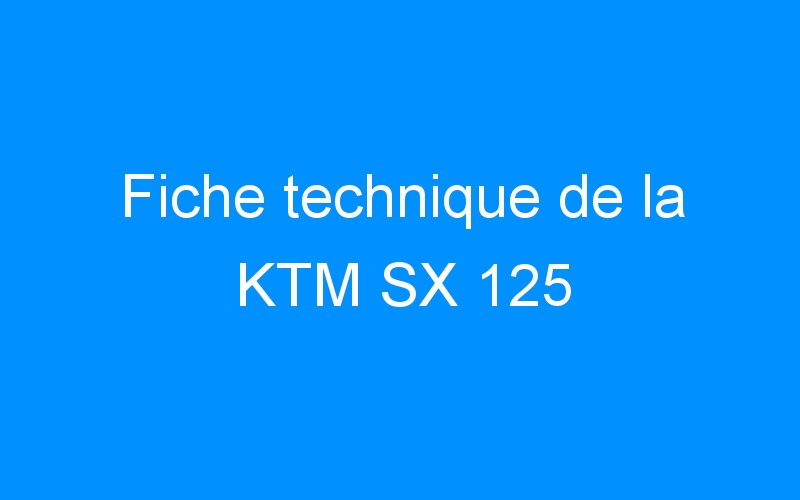 Fiche technique de la KTM SX 125