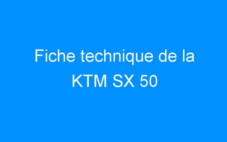 Lire la suite à propos de l’article Fiche technique de la KTM SX 50