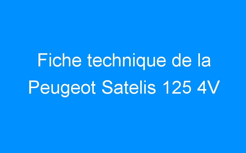 You are currently viewing Fiche technique de la Peugeot Satelis 125 4V