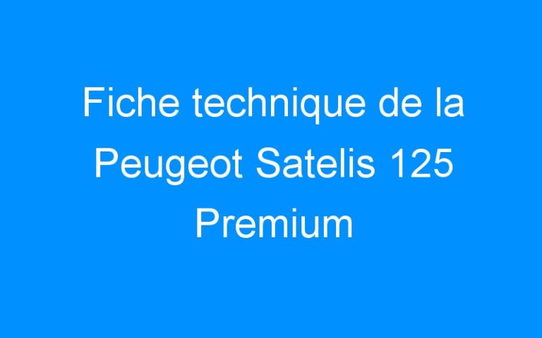 Lire la suite à propos de l’article Fiche technique de la Peugeot Satelis 125 Premium