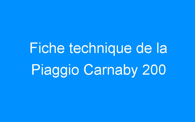 You are currently viewing Fiche technique de la Piaggio Carnaby 200