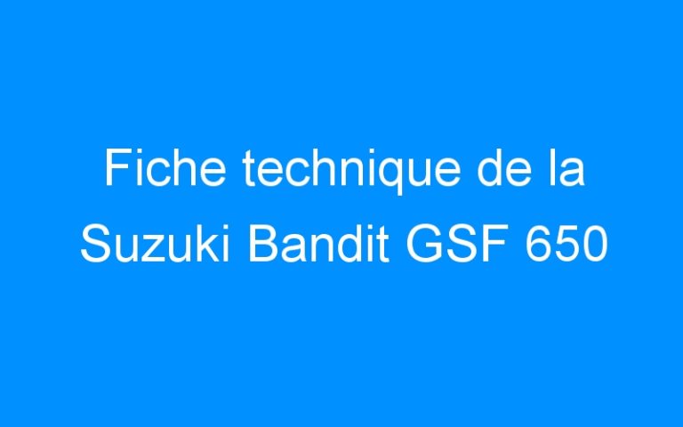 Lire la suite à propos de l’article Fiche technique de la Suzuki Bandit GSF 650
