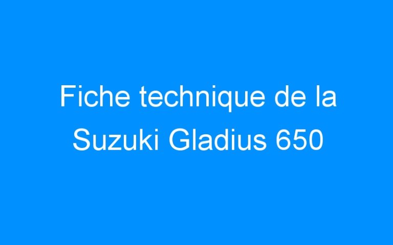Lire la suite à propos de l’article Fiche technique de la Suzuki Gladius 650