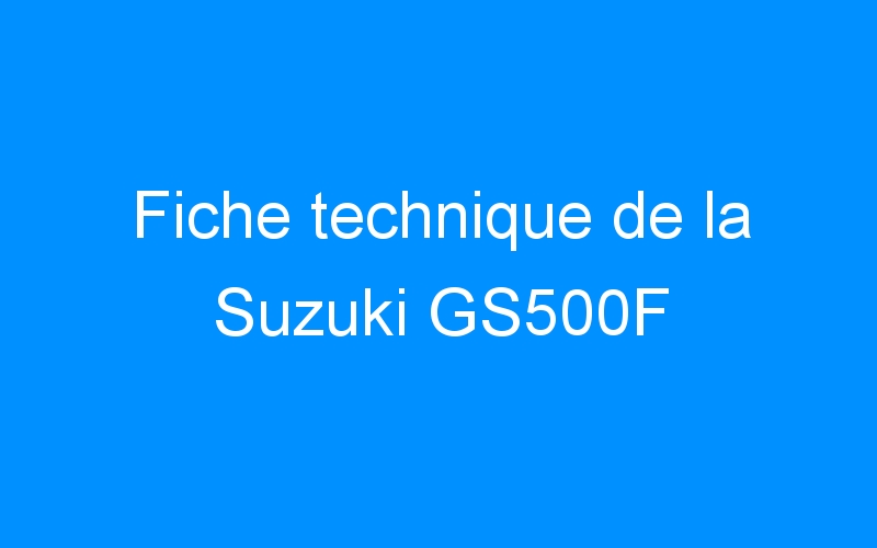 Fiche technique de la Suzuki GS500F