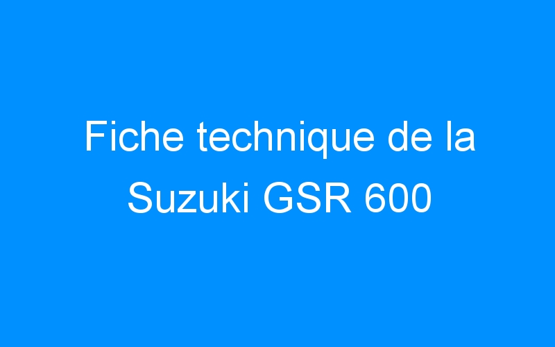 Fiche technique de la Suzuki GSR 600