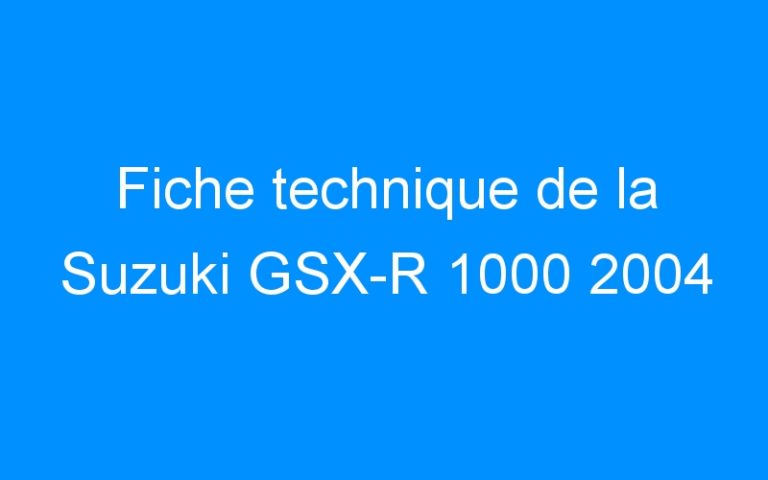 Lire la suite à propos de l’article Fiche technique de la Suzuki GSX-R 1000 2004