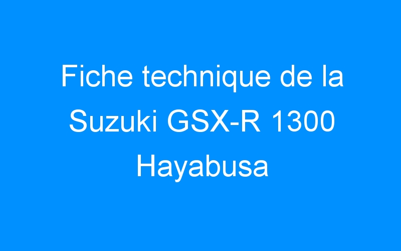 You are currently viewing Fiche technique de la Suzuki GSX-R 1300 Hayabusa