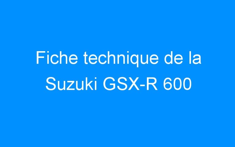 Lire la suite à propos de l’article Fiche technique de la Suzuki GSX-R 600