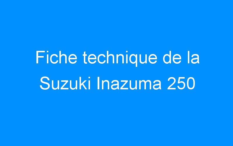 Fiche technique de la Suzuki Inazuma 250