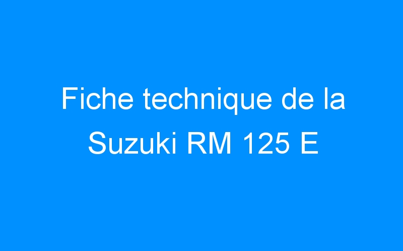 You are currently viewing Fiche technique de la Suzuki RM 125 E