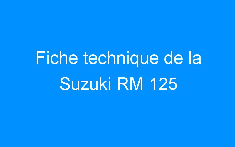 You are currently viewing Fiche technique de la Suzuki RM 125