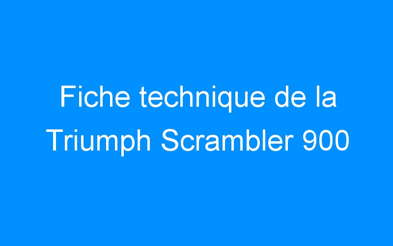 You are currently viewing Fiche technique de la Triumph Scrambler 900