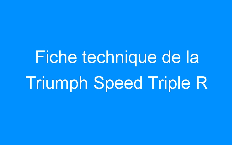 Fiche technique de la Triumph Speed Triple R