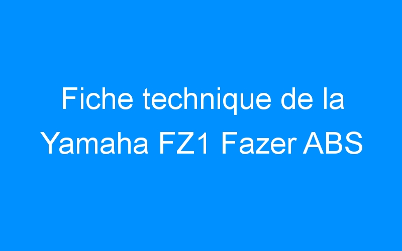 You are currently viewing Fiche technique de la Yamaha FZ1 Fazer ABS