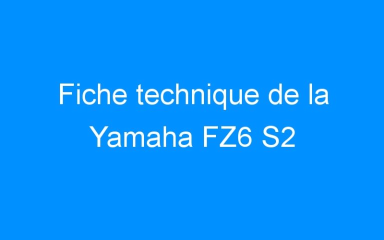 Lire la suite à propos de l’article Fiche technique de la Yamaha FZ6 S2