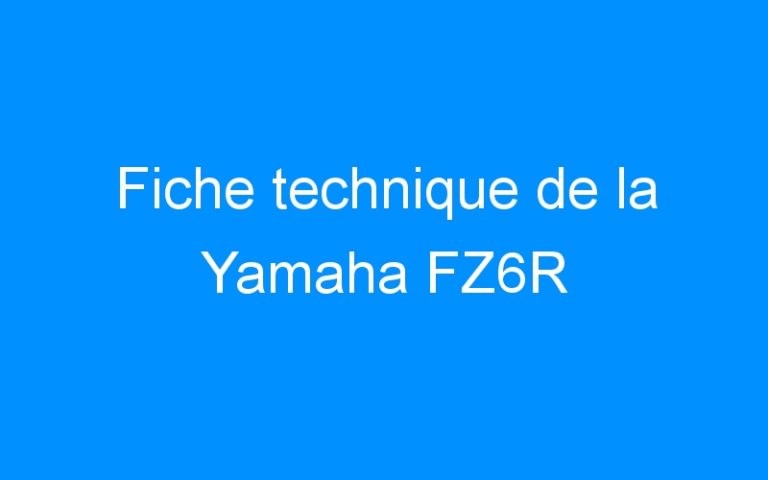 Lire la suite à propos de l’article Fiche technique de la Yamaha FZ6R