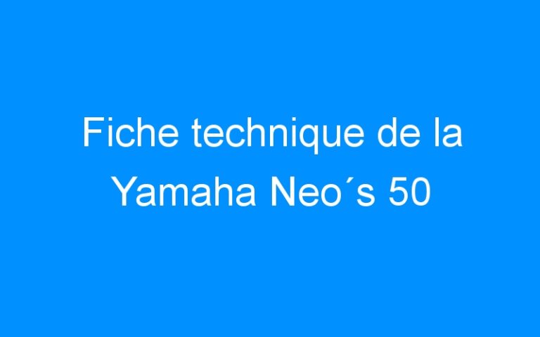 Lire la suite à propos de l’article Fiche technique de la Yamaha Neo´s 50