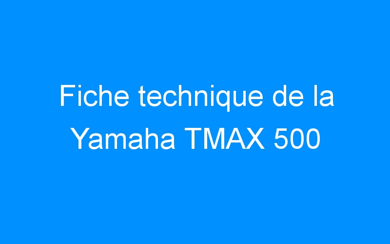 You are currently viewing Fiche technique de la Yamaha TMAX 500
