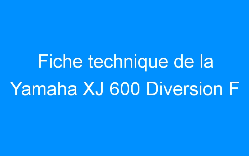You are currently viewing Fiche technique de la Yamaha XJ 600 Diversion F