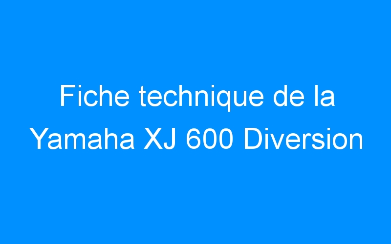 You are currently viewing Fiche technique de la Yamaha XJ 600 Diversion