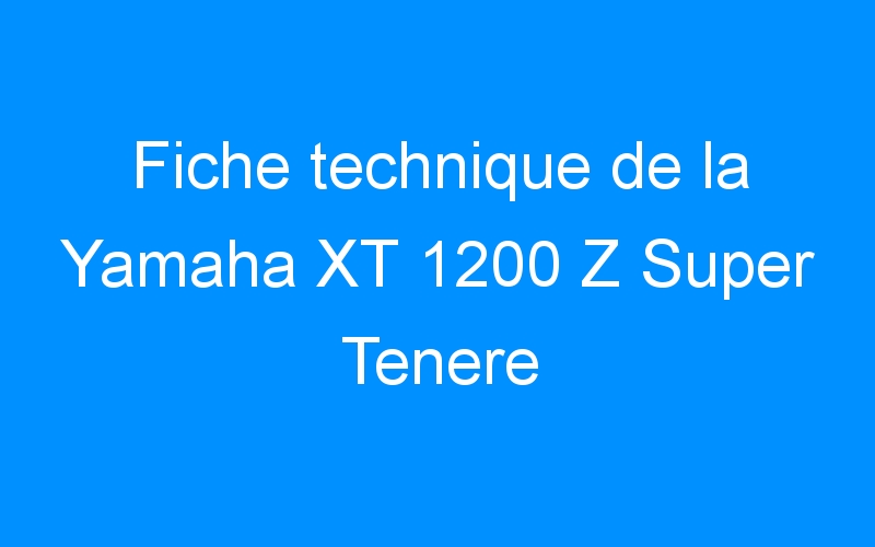 Fiche technique de la Yamaha XT 1200 Z Super Tenere