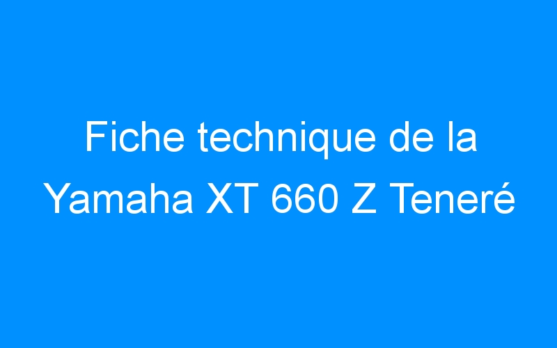 You are currently viewing Fiche technique de la Yamaha XT 660 Z Teneré