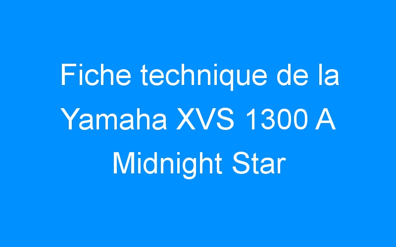 Fiche technique de la Yamaha XVS 1300 A Midnight Star