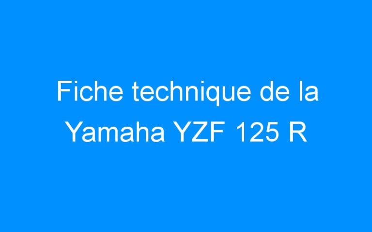 Lire la suite à propos de l’article Fiche technique de la Yamaha YZF 125 R