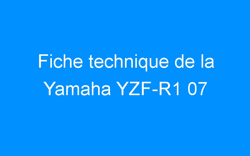 You are currently viewing Fiche technique de la Yamaha YZF-R1 07
