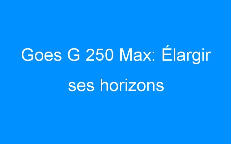 Lire la suite à propos de l’article Goes G 250 Max: Élargir ses horizons