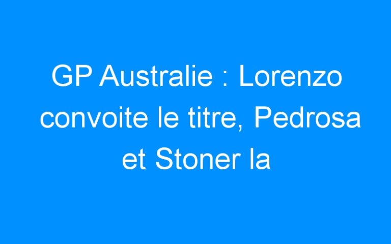 GP Australie : Lorenzo convoite le titre, Pedrosa et Stoner la victoire.