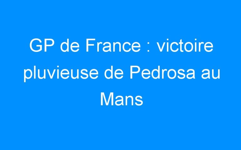 GP de France : victoire pluvieuse de Pedrosa au Mans