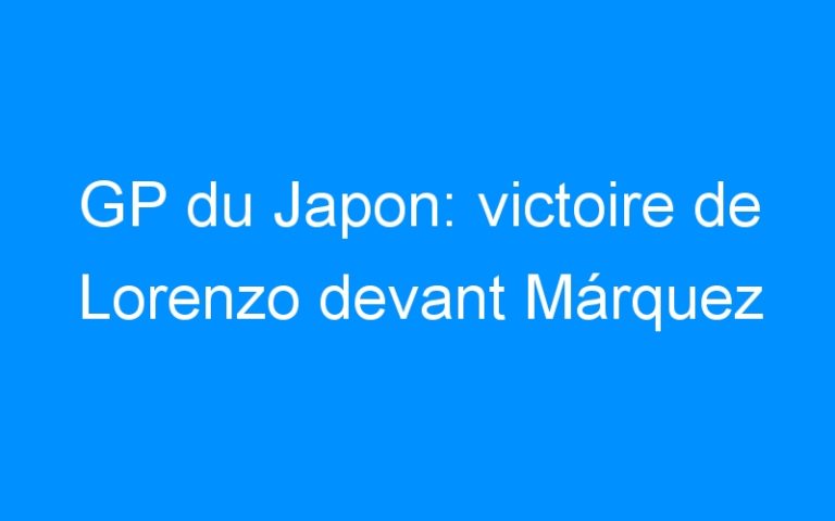 Lire la suite à propos de l’article GP du Japon: victoire de Lorenzo devant Márquez