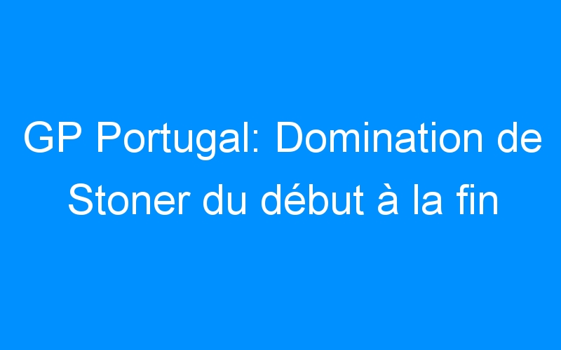 GP Portugal: Domination de Stoner du début à la fin