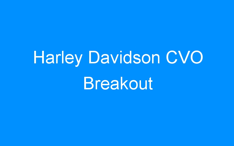 You are currently viewing Harley Davidson CVO Breakout