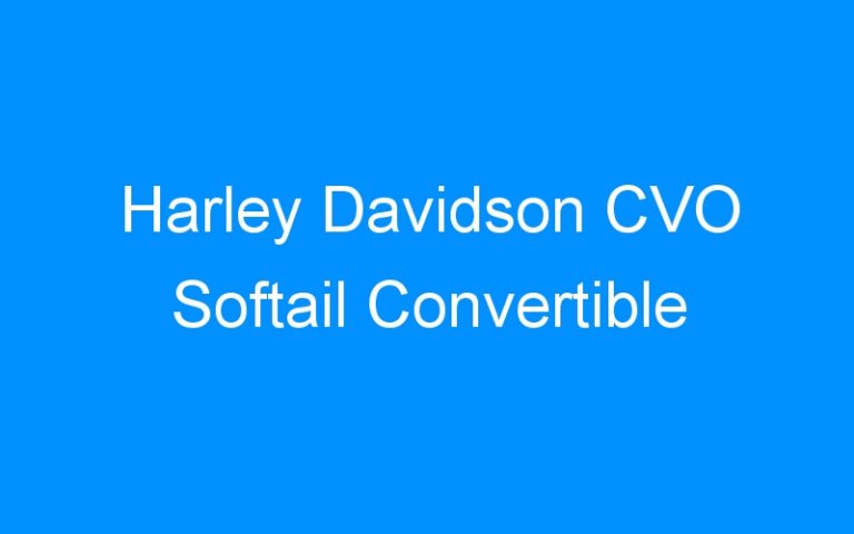 Lire la suite à propos de l’article Harley Davidson CVO Softail Convertible